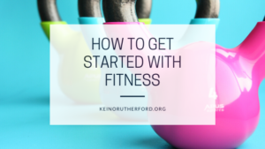 How To Get Started With Fitness Keino Rutherford