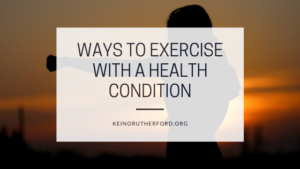 Ways To Exercise With A Health Condition Keino Rutherford