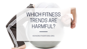 Which Fitness Trends Are Harmful Keino Rutherford