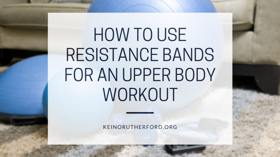 How to Use Resistance Bands for an Upper Body Workout | Keino ...